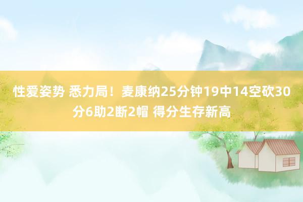 性爱姿势 悉力局！麦康纳25分钟19中14空砍30分6助2断2帽 得分生存新高