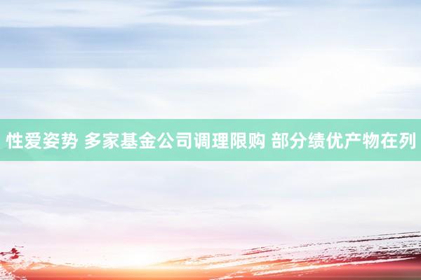 性爱姿势 多家基金公司调理限购 部分绩优产物在列