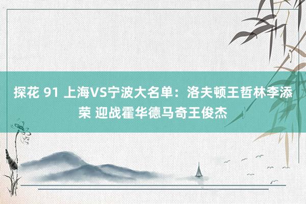 探花 91 上海VS宁波大名单：洛夫顿王哲林李添荣 迎战霍华德马奇王俊杰