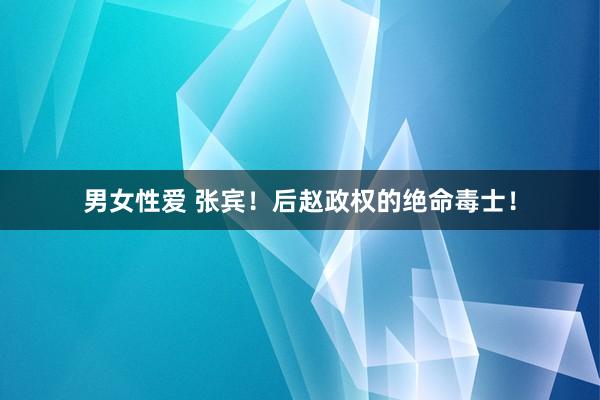 男女性爱 张宾!后赵政权的绝命毒士!