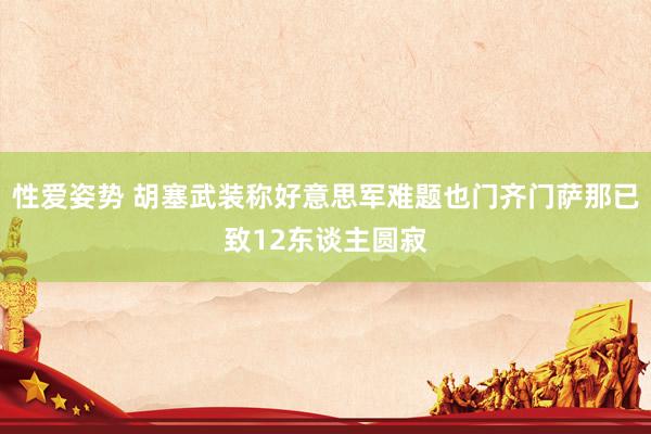 性爱姿势 胡塞武装称好意思军难题也门齐门萨那已致12东谈主圆寂